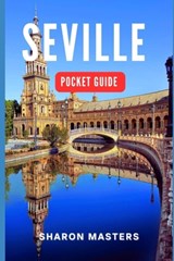 Seville Pocket Guide: Your Essential Companion to Seville: A Comprehensive Pocket Guide for Travelers - Sharon Masters - 9798320659503