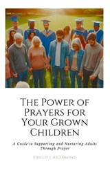 The Power of Prayers for Your Grown Children - Phillip J Richmond - 9798321406212