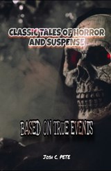 Classic Tales Of Horror And Suspense: Based On True Events - Josh A. Pete - 9798322785699