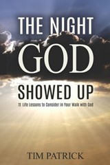 The Night God Showed Up: 11 Life Lessons to Consider in Your Walk with God - Tim Patrick - 9798323409389