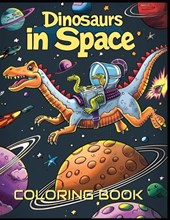 Dinosaurs in Space - Coloring Book for Kids Ages 4-10
