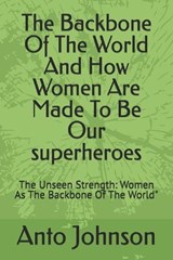 The Backbone Of The World And How Women Are Made To Be Our superheroes - Jean Louis Laguerre ; Anto Johnson - 9798323907748