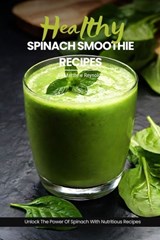 Healthy Spinach Smoothie Recipes: Easy, Simple & Delicious Green Smoothie Recipe Cookbook To Unlock The Power Of Spinach For Vibrant Health & Radiant - Matthew Reynolds - 9798323986668