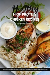 Healthy High Protein Chicken Recipes: Easy, Simple & Delicious Recipe Cookbook Featuring Wholesome Chicken Dishes Designed For Healthy Living - Matthew Reynolds - 9798324560065