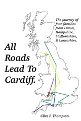 All Roads Lead To Cardiff. - Clive F Thompson - 9798324565008
