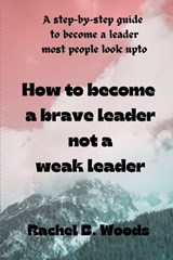 How to become a brave leader not a weak leader - Rachel B Woods - 9798324596415