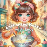 Enchanted Bakes with Lucy - Raquel Juster - 9798324657314