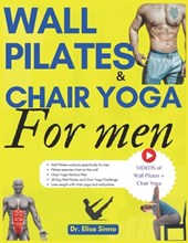 Wall Pilates and Chair Yoga for men: Mental Well-being and Physical Strength; 365 days of exercises, postures and home training programs for an active