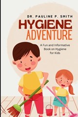 Hygiene Adventure: A Fun and Informative Book on Hygiene for Kids - Pauline P. Smith - 9798324893569