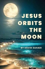 Jesus Orbits The Moon - David Sahadi - 9798325107276
