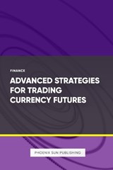 Advanced Strategies for Trading Currency Futures - Ps Publishing - 9798325176418