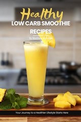 Health Low Carb Smoothie Recipes: Easy, Simple & Delicious Smoothie Recipe Cookbook To Start Your Journey Towards A Healthier Lifestyle - Matthew Reynolds - 9798325476952