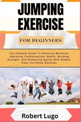 Jumping Exercise for Beginners - Robert Lugo - 9798326663955