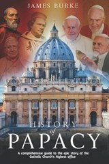 History of Papacy: A comprehensive guide to the epic story of the Catholic Church's highest office - James Burke - 9798326843524