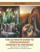 The Ultimate Guide to Contemporary Crochet in this Book: Expert Tips and 23 Trendy Projects for Fashionable Hats, Scarves, and Stylish Accessories - Gary Q. Porter - 9798327088641