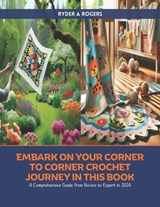 Embark on Your Corner to Corner Crochet Journey in this Book: A Comprehensive Guide from Novice to Expert in 2024 - Ryder A. Rogers - 9798327197985