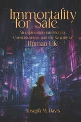 Immortality For Sale: An Exploration into Identity, Consciousness, and the Sanctity of Human Life - Joseph M. Davis - 9798327608269