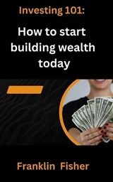 Investing 101 - Franklin Fisher - 9798327791312