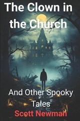 The Clown in the Church and Other Spooky Tales - Scott Newman - 9798327950528