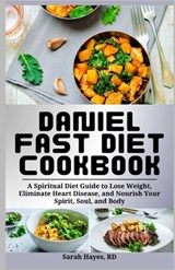 Daniel Fast Diet Cookbook: A Spiritual Diet Guide to Lose Weight, Eliminate Heart Disease, and Nourish Your Spirit, Soul, and Body - Sarah Hayes Rd - 9798327985476