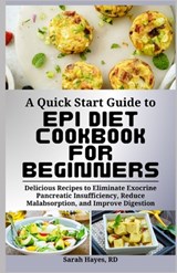 A Quick Start Guide to Epi Diet Cookbook for Beginners: Delicious Recipes to Eliminate Exocrine Pancreatic Insufficiency, Reduce Malabsorption, and Im - Sarah Hayes Rd - 9798327986312