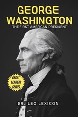 George Washington: The First American President - Leo Lexicon - 9798328854238