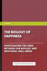 The Biology of Happiness - Investigating the Links Between Our Biology and Emotional WellBeing - Ps Publishing - 9798329014167