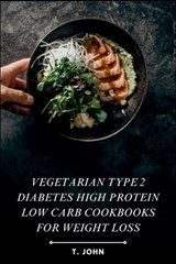 Vegetarian Type 2 Diabetes High Protein Low Carb Cookbooks for Weight Loss: Recipes for Sustainable Weight Loss and Effective Type 2 Diabetes Manageme - T. John - 9798329072617