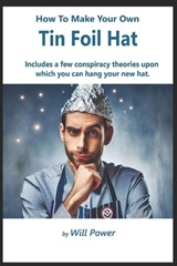 How To Make Your Own Tin Foil Hat - Will Power - 9798329102840
