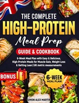The Complete High-Protein Meal Prep Guide & Cookbook: 6-Week Meal Plan with Easy & Delicious, High-Protein Meals for Muscle Gain, Weight Loss & Gettin - Simon Alex Martin - 9798329531619