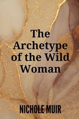 The Archetype of the Wild Woman - Nichole Muir - 9798329843354