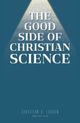 The Good Side of Christian Science - Christian D. Larson - 9798330305148