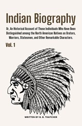 Indian Biography, Vol. 1: Or, An Historical Account of Those Individuals Who Have Been Distinguished among the North American Natives as Orators - B. B. Thatcher - 9798330335497