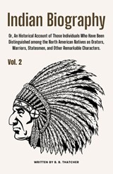 Indian Biography, Vol. 2: Or, An Historical Account of Those Individuals Who Have Been Distinguished among the North American Natives as Orators - B. B. Thatcher - 9798330345137