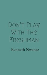 Don't Play With The Freshman - Kenneth Nwanze - 9798330349166