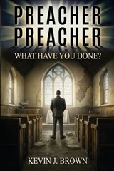 Preacher, Preacher, What Have You Done? - Kevin J Brown - 9798330438617