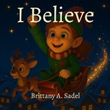 I Believe - Brittany A Sadel - 9798330511600