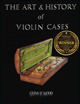 The Art & History of Violin Cases - Glenn P. Wood - 9798330588213