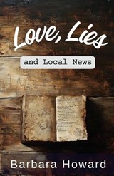 Love, Lies, and Local News - Barbara Howard - 9798330644865