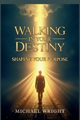 Walking in Your Destiny - Michael A Wright - 9798330646319