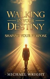 Walking in Your Destiny - Michael A Wright - 9798330646401