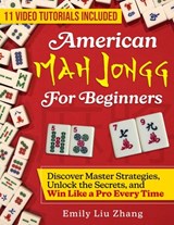 American Mah Jongg for Beginners: Discover Master Strategies, Unlock the Secrets, and Win Like a Pro Every Time - Emily Liu Zhang - 9798332567414