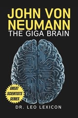 John Von Neumann: The Giga Brain - Leo Lexicon - 9798332597244