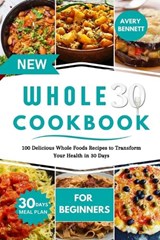 New Whole30 Cookbook for Beginners: 100 Delicious Whole Foods Recipes to Transform Your Health in 30 Days - Avery Bennett - 9798332994296