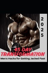 Hacks for Getting Jacked Fast - A 45 Day Transformation Guide - Jim Thompson - 9798333047854