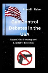 Gun Control Debates in the USA - Franklin Fisher - 9798333382672