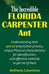 The Incredible Florida Carpenter Ant: Understanding their Special amputation process, unique physical characteristics for identification, and effectiv - Anthony Lawrence - 9798333729514
