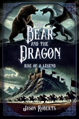 The Bear and the Dragon: Rise of a Legend - Jason Roberts - 9798334030473
