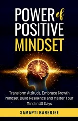 Power of Positive Mindset: Transform Attitude, Embrace Growth Mindset, Build Resilience and Master Your Mind in 30 Days - Gurudas Bandyopadhyay - 9798334040670