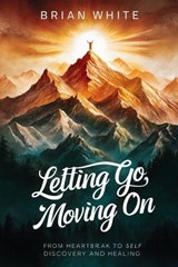 Letting Go, Moving on - Brian White - 9798334986886
